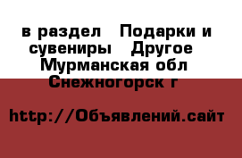  в раздел : Подарки и сувениры » Другое . Мурманская обл.,Снежногорск г.